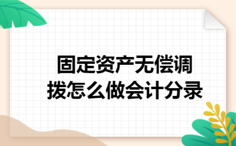 固定资产无偿调拨怎么做会计分录 固定资产无偿调拨怎么做会计分录