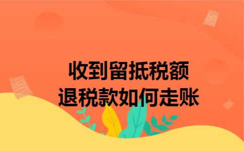 收到留抵税额退税款如何走账 收到留抵税额退税款如何走账