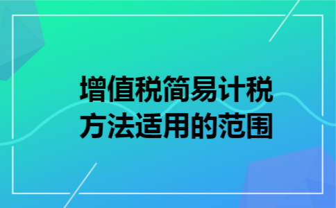 增值税简易计税方法适用的范围