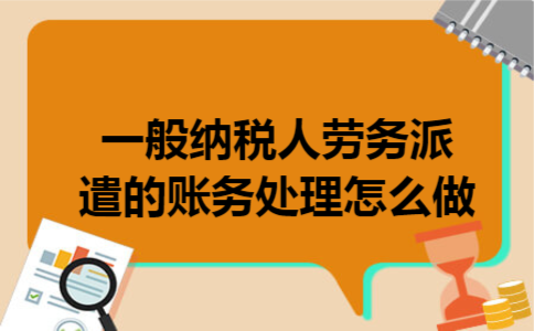  一般纳税人劳务派遣的账务处理怎么做