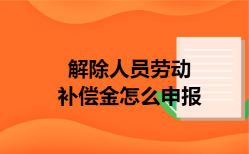 解除人员劳动补偿金怎么申报