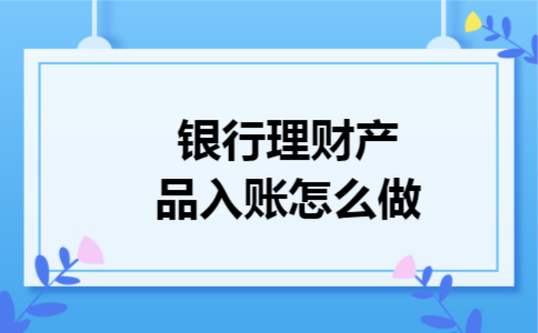 银行理财产品入账怎么做