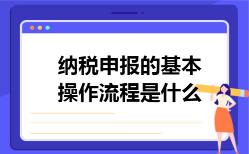 纳税申报的基本操作流程是什么