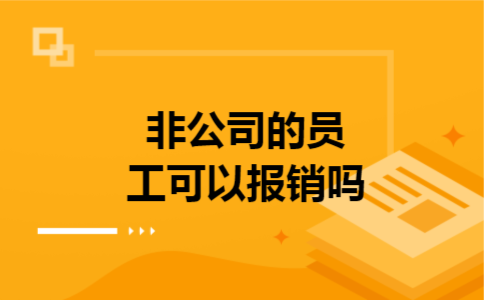 非公司的员工可以报销吗 非公司的员工可以报销吗