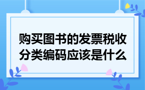 购买图书的发票税收分类编码应该是什么