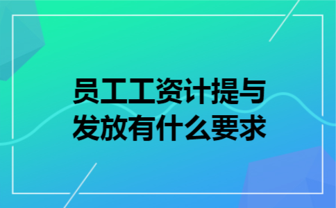 员工工资计提与发放有什么要求 员工工资计提与发放有什么要求