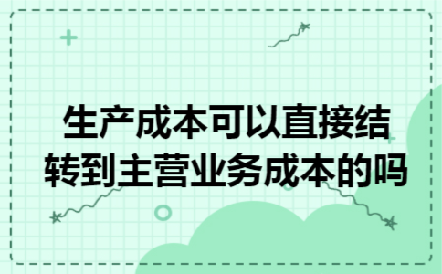 生产成本可以直接结转到主营业务成本的吗