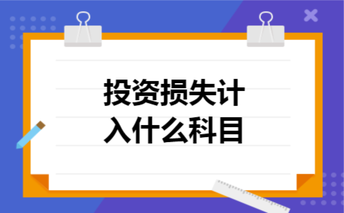 投资损失计入什么科目 投资损失计入什么科目