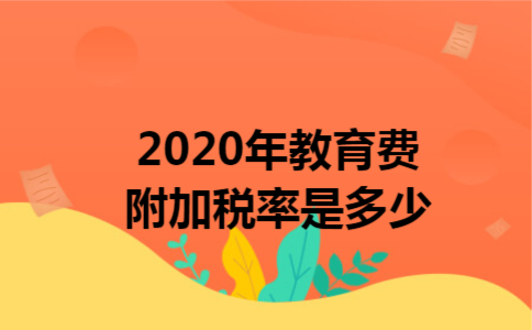 2020年教育费附加税率是多少 2020年教育费附加税率是多少