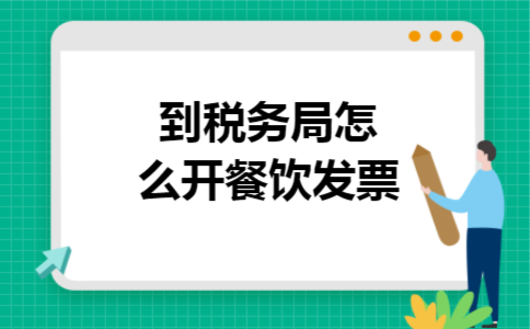 到税务局怎么开餐饮发票