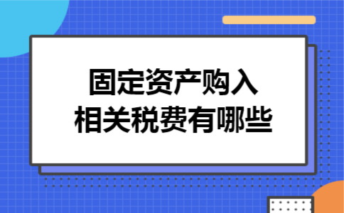 固定资产购入相关税费有哪些