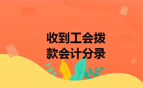 收到工会拨款会计分录 收到工会拨款会计分录