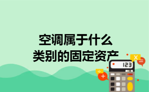 空调属于什么类别的固定资产 空调属于什么类别的固定资产