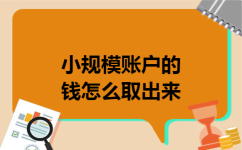 小规模账户的钱怎么取出来 小规模账户的钱怎么取出来