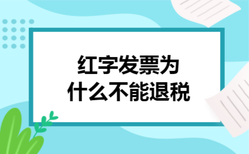  红字发票为什么不能退税