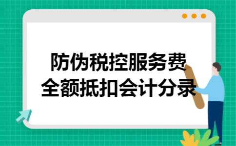 防伪税控服务费全额抵扣会计分录