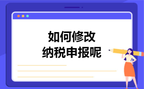 如何修改纳税申报呢