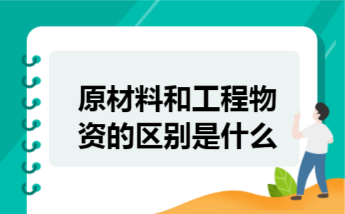  原材料和工程物资的区别是什么