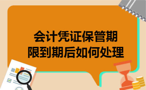会计凭证保管期限到期后如何处理