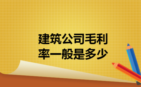 建筑公司毛利率一般是多少 建筑公司毛利率一般是多少