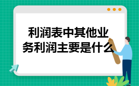 利润表中其他业务利润主要是什么