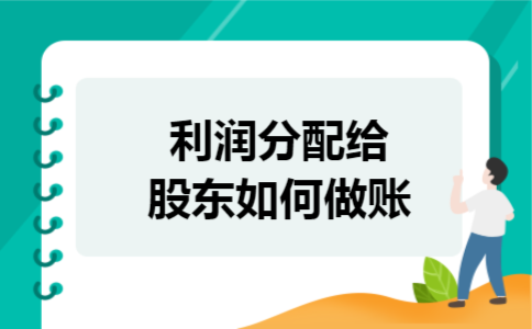 利润分配给股东如何做账 利润分配给股东如何做账