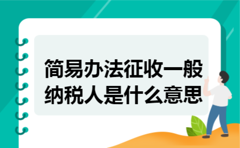 简易办法征收一般纳税人是什么意思
