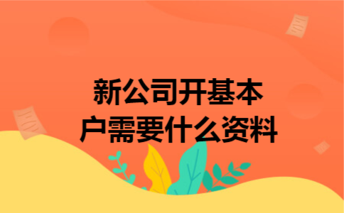 新公司开基本户需要什么资料