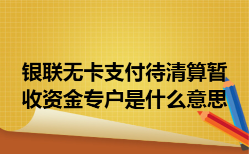 银联无卡支付待清算暂收资金专户是什么意思 银联无卡支付待清算暂收资金专户是什么意思