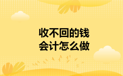  收不回的钱会计怎么做