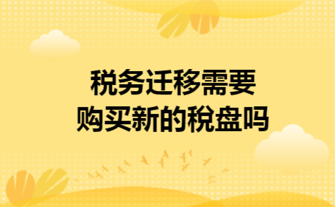 税务迁移需要购买新的稅盘吗