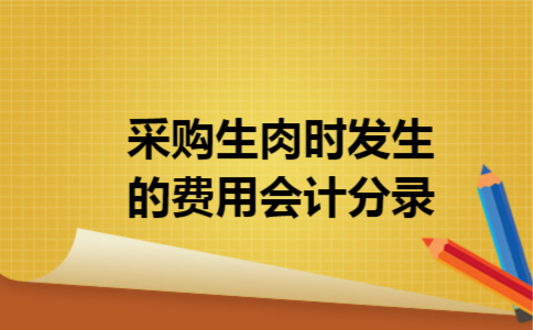 采购生肉时发生的费用会计分录