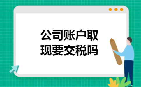  公司账户取现要交税吗