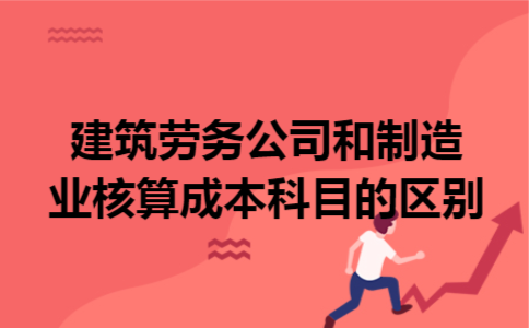 建筑劳务公司和制造业核算成本科目的区别