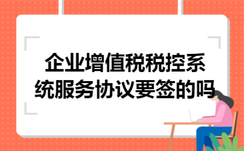 企业增值税税控系统服务协议要签吗