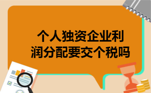  个人独资企业利润分配要交个税吗