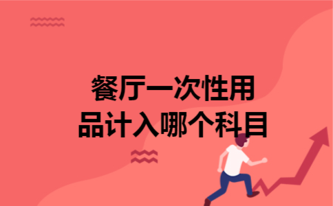 餐厅一次性用品计入哪个科目 餐厅一次性用品计入哪个科目