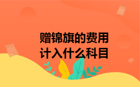 赠锦旗的费用计入什么科目