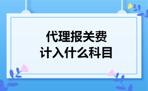 代理报关费计入什么科目 代理报关费计入什么科目