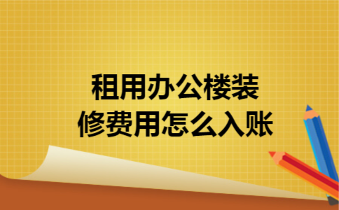 租用办公楼装修费用怎么入账