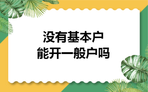 没有基本户能开一般户吗 没有基本户能开一般户吗