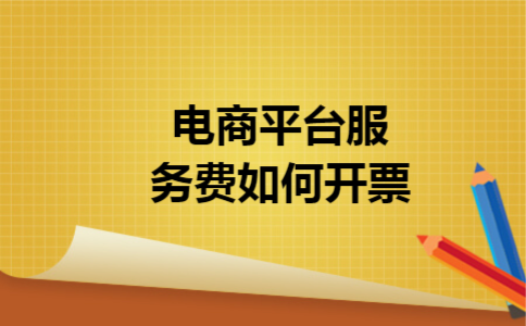 电商平台服务费如何开票 电商平台服务费如何开票
