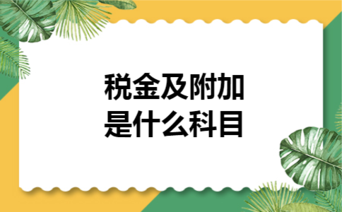 税金及附加是什么科目 税金及附加是什么科目
