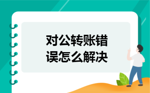 对公转账错误怎么解决