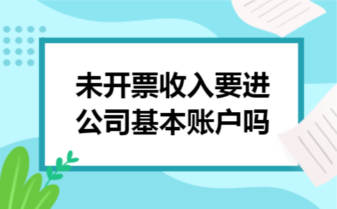 未开票收入要进公司基本账户吗