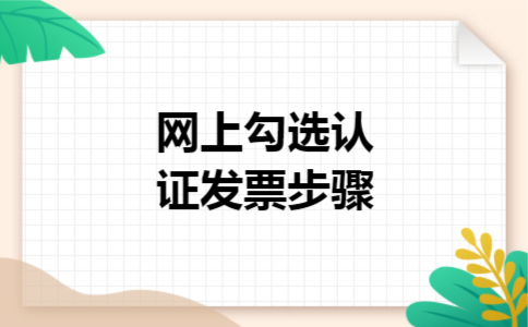 网上勾选认证发票步骤 网上勾选认证发票步骤