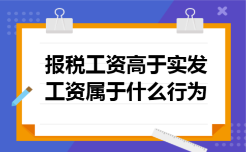 报税工资高于实发工资属于什么行为