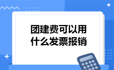  团建费可以用什么发票报销