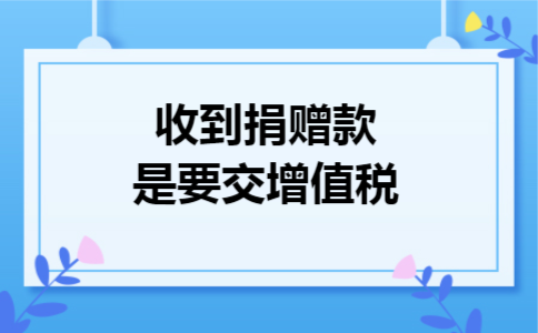 收到捐赠款是否要交增值税