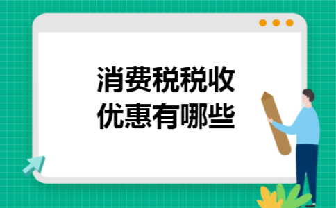 消费税税收优惠有哪些 消费税税收优惠有哪些